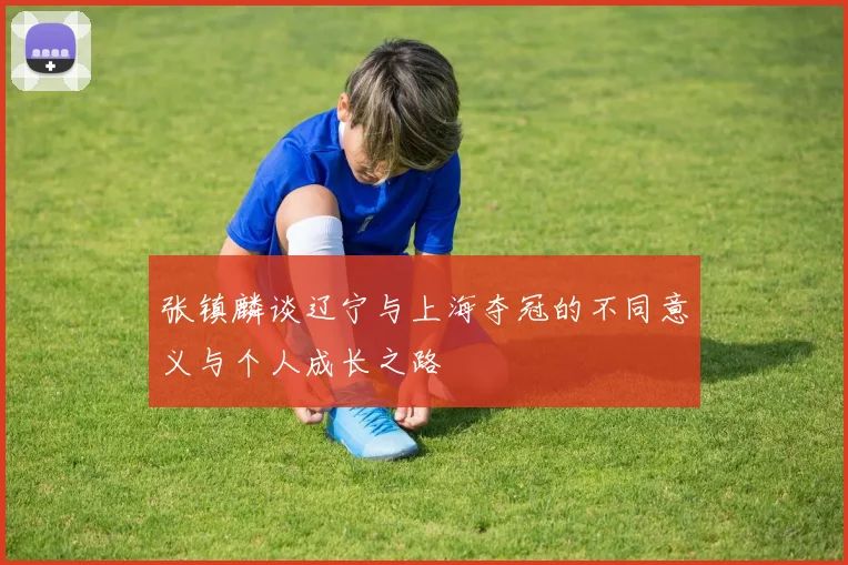 张镇麟谈辽宁与上海夺冠的不同意义与个人成长之路