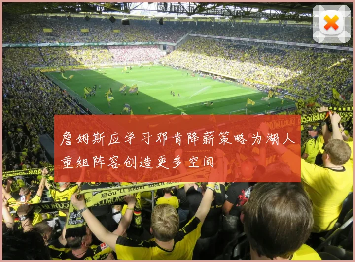 詹姆斯应学习邓肯降薪策略为湖人重组阵容创造更多空间