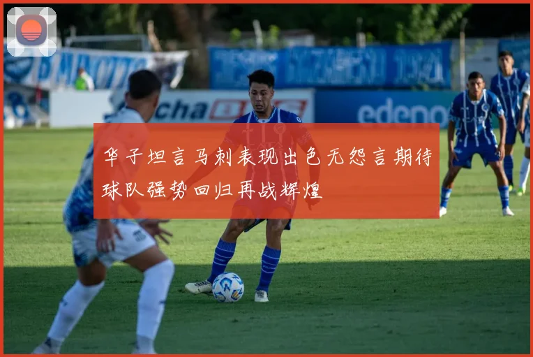 华子坦言马刺表现出色无怨言期待球队强势回归再战辉煌