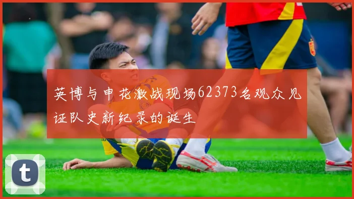 英博与申花激战现场62373名观众见证队史新纪录的诞生